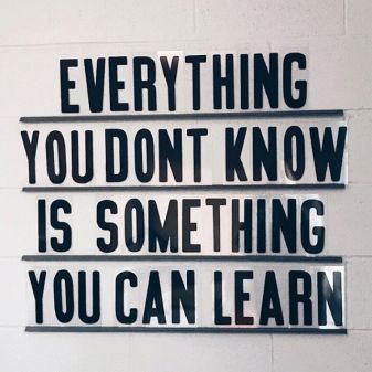 everything you dont know is something you can learn